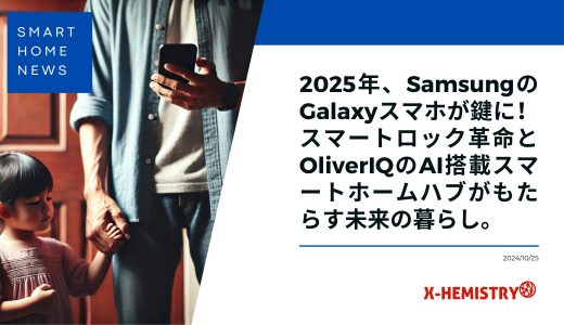 【スマートホームニュース】SamsungのGalaxyスマホが鍵に！2025年のスマートロック革命とOliverIQのAI搭載スマートホームハブがもたらす未来の暮らし。