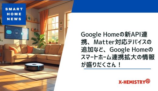 スマートホームニュース#71 Google Homeの新API連携、Matter対応デバイスの追加など、Google Homeのスマートホーム連携拡大の情報が盛りだくさん！